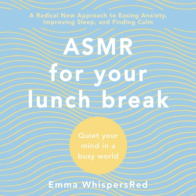 ASMR for Your Lunch Break: Quiet Your Mind in a Busy World