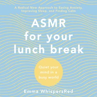 ASMR for Your Lunch Break: Quiet Your Mind in a Busy World