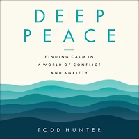 Deep Peace: Finding Calm a World of Conflict and Anxiety