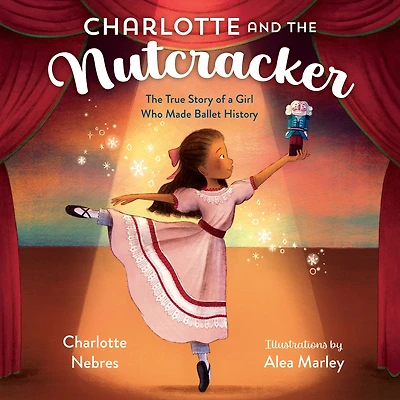 Charlotte and The Nutcracker: True Story of a Girl Who Made Ballet History