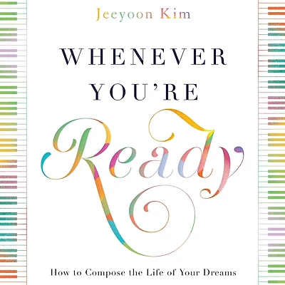 Whenever You're Ready: How to Compose the Life of Your Dreams