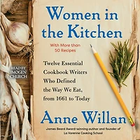 Women the Kitchen: Twelve Essential Cookbook Writers Who Defined Way We Eat, from 1661 to Today