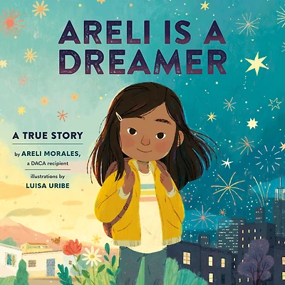 Areli Is a Dreamer: True Story by Morales, DACA Recipient
