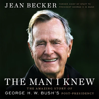 The Man I Knew: Amazing Story of George H. W. Bush's Post-Presidency