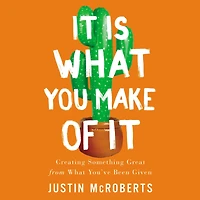 It Is What You Make of It: Creating Something Great from You've Been Given