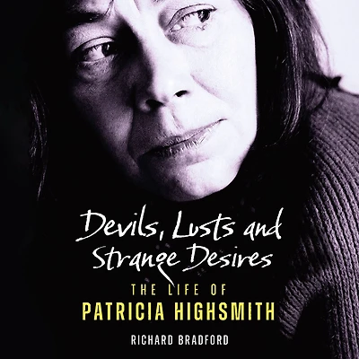 Devils, Lusts and Strange Desires: The Life of Patricia Highsmith