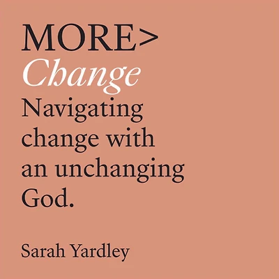 More Change: Navigating Change with an Unchanging God