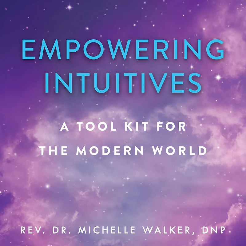 Empowering Intuitives: A Spiritual Tool Kit for the Modern World