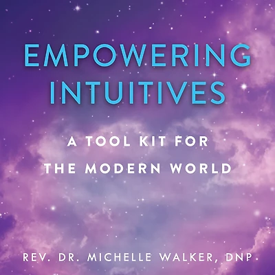 Empowering Intuitives: A Spiritual Tool Kit for the Modern World