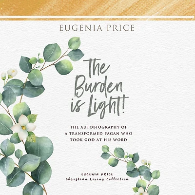 The Burden is Light: Autobiography of a Transformed Pagan Who Took God at His Word