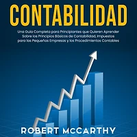 Contabilidad: Una guía completa para principiantes que quieren aprender sobre los principios básicos de contabilidad, impuestos las pequeñas empresas y procedimientos contables