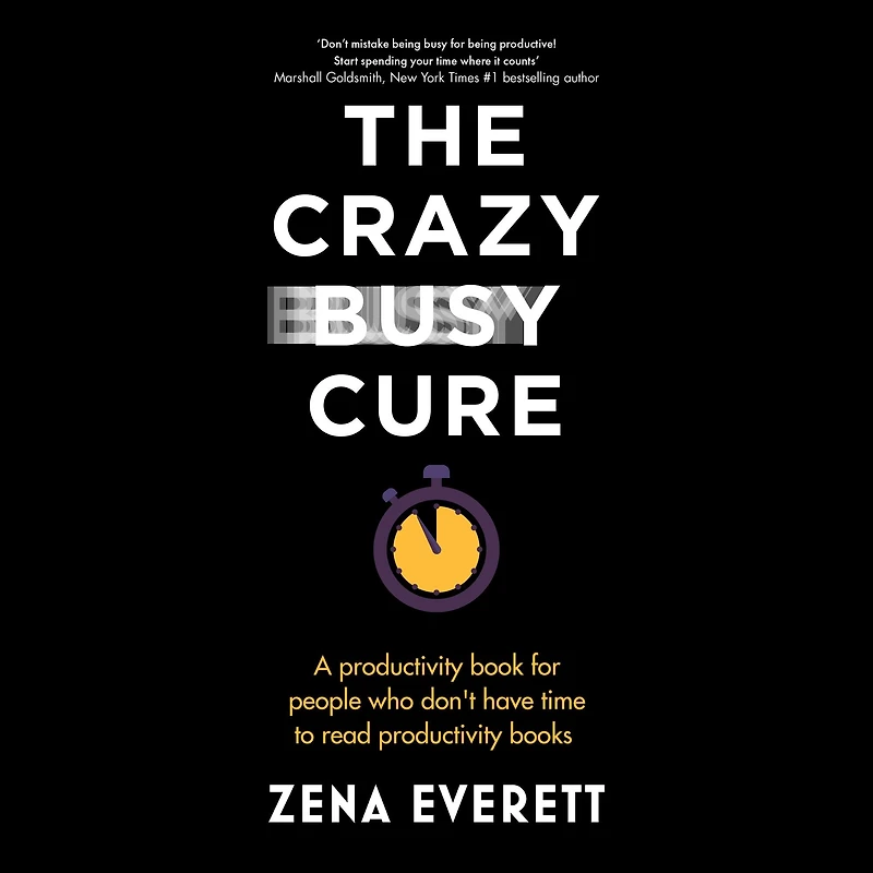 The Crazy Busy Cure: A productivity book for people who don't have time to read books