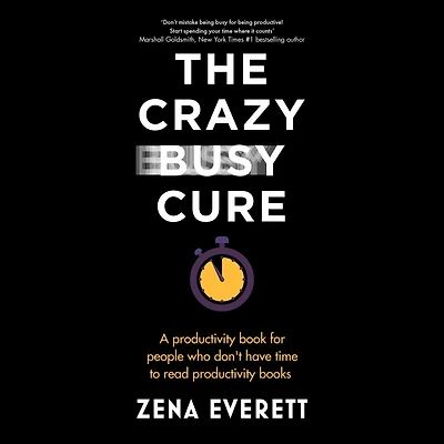 The Crazy Busy Cure: A productivity book for people who don't have time to read books