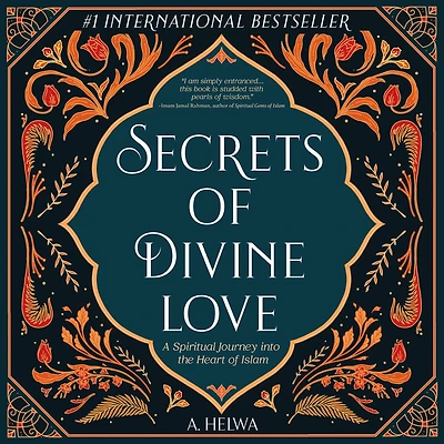 Secrets of Divine Love: A Spiritual Journey into the Heart Islam