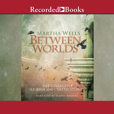 Between Worlds: the Collected Ile-Rien and Cineth Stories