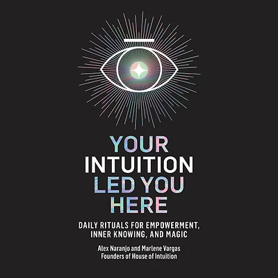 Your Intuition Led You Here: Daily Rituals for Empowerment, Inner Knowing, and Magic