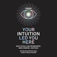Your Intuition Led You Here: Daily Rituals for Empowerment, Inner Knowing, and Magic