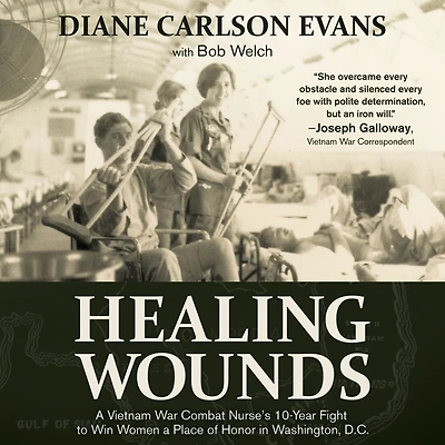 Healing Wounds: a Vietnam War Combat Nurse's 10-Year Fight to Win Women Place of Honor Washington, D.C.