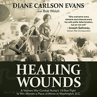 Healing Wounds: a Vietnam War Combat Nurse's 10-Year Fight to Win Women Place of Honor Washington, D.C.