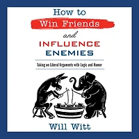 How to Win Friends and Influence Enemies: Taking On Liberal Arguments with Logic Humor