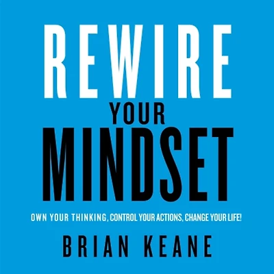 Rewire Your Mindset: Own Thinking, Control Actions, Change Life!