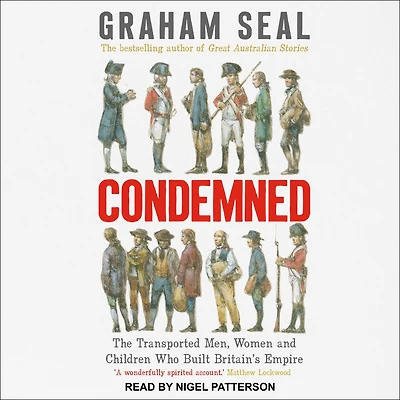 Condemned: The Transported Men, Women and Children Who Built Britain's Empire