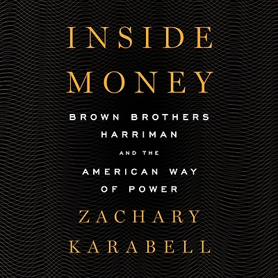 Inside Money: Brown Brothers Harriman and the American Way of Power
