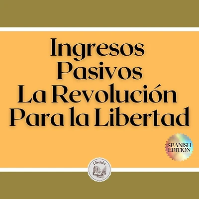 Ingresos Pasivos: La Revolución Para la Libertad