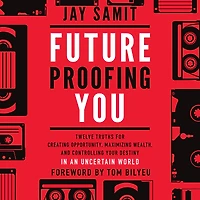 Future Proofing You: Twelve Truths for Creating Opportunity, Maximizing Wealth, and Controlling your Destiny an Uncertain World