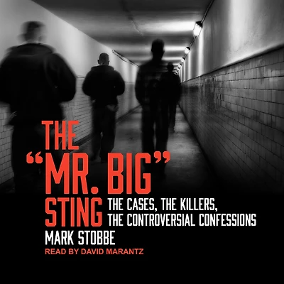 the "Mr. Big" Sting: Cases, Killers, Controversial Confessions