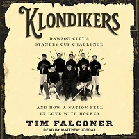 Klondikers: Dawson City's Stanley Cup Challenge and How a Nation Fell Love with Hockey