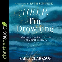 Help, I'm Drowning: Weathering the Storms of Life with Grace and Hope