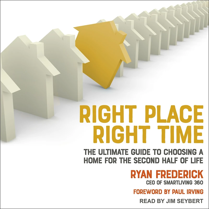 Right Place, Time: the Ultimate Guide to Choosing a Home for Second Half of Life