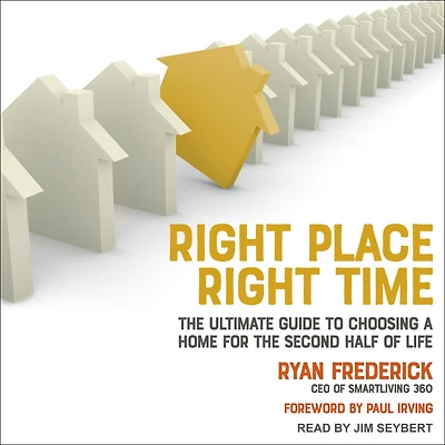 Right Place, Time: the Ultimate Guide to Choosing a Home for Second Half of Life