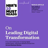 HBR's 10 Must Reads on Leading Digital Transformation (with bonus article "How Apple Is Organized for Innovation" by Joel M. Podolny and Morten T. Hansen)
