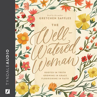 The Well-Watered Woman: Rooted Truth, Growing Grace, Flourishing Faith