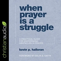 When Prayer Is A Struggle: Practical Guide for Overcoming Obstacles