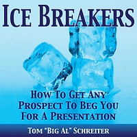 Ice Breakers!: How To Get Any Prospect Beg You For A Presentation