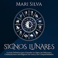 Signos lunares: La guía definitiva para entender su signo, las diferentes combinaciones astrológicas Sol-Luna y sus compatibilidades