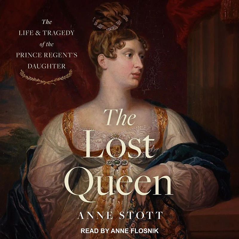 the Lost Queen: Life and Tragedy of Prince Regent's Daughter