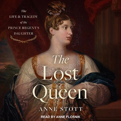 the Lost Queen: Life and Tragedy of Prince Regent's Daughter