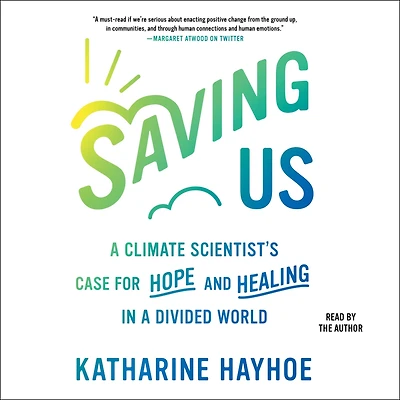Saving Us: a Climate Scientist's Case for Hope and Healing Divided World