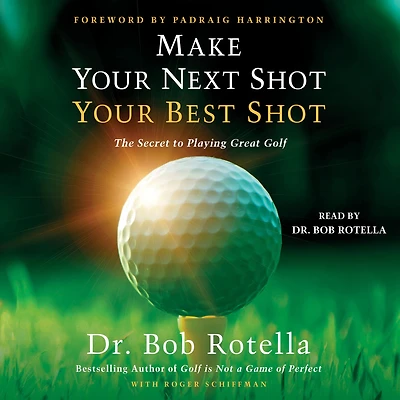 Make Your Next Shot Best Shot: The Secret to Playing Great Golf