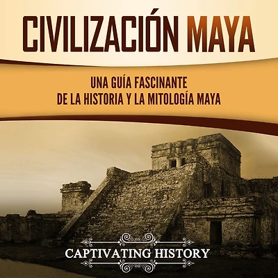 Civilización Maya: Una Guía Fascinante de la Historia y Mitología Maya