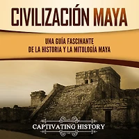 Civilización Maya: Una Guía Fascinante de la Historia y Mitología Maya