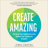 Create Amazing: Turning Your Employees into Owners for Explosive Growth