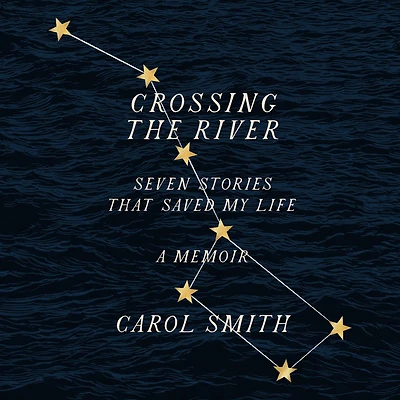 Crossing the River: Seven Stories That Saved My Life, A Memoir