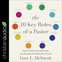 the 10 Key Roles of a Pastor: Proven Practices for Balancing Demands Leading Your Church