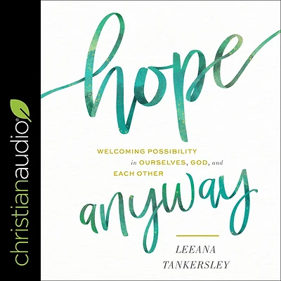 Hope Anyway: Welcoming Possibility Ourselves, God, and Each Other