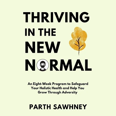 Thriving the New Normal: An Eight-Week Program to Safeguard Your Holistic Health and Help You Grow Through Adversity